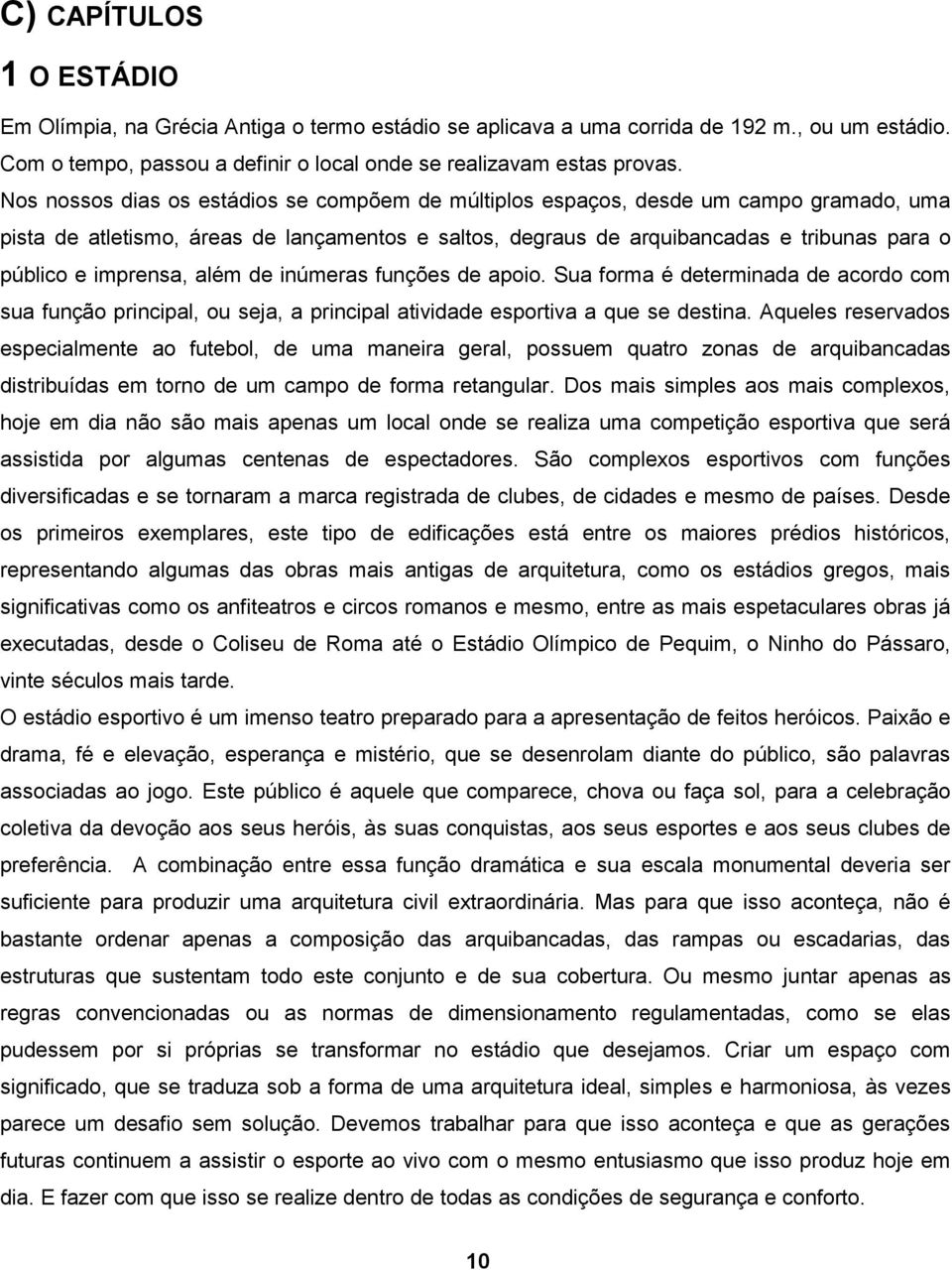 imprensa, além de inúmeras funções de apoio. Sua forma é determinada de acordo com sua função principal, ou seja, a principal atividade esportiva a que se destina.