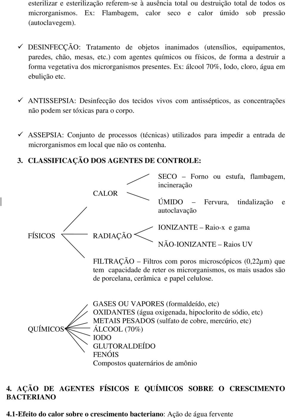 ) com agentes químicos ou físicos, de forma a destruir a forma vegetativa dos microrganismos presentes. Ex: álcool 70%, Iodo, cloro, água em ebulição etc.