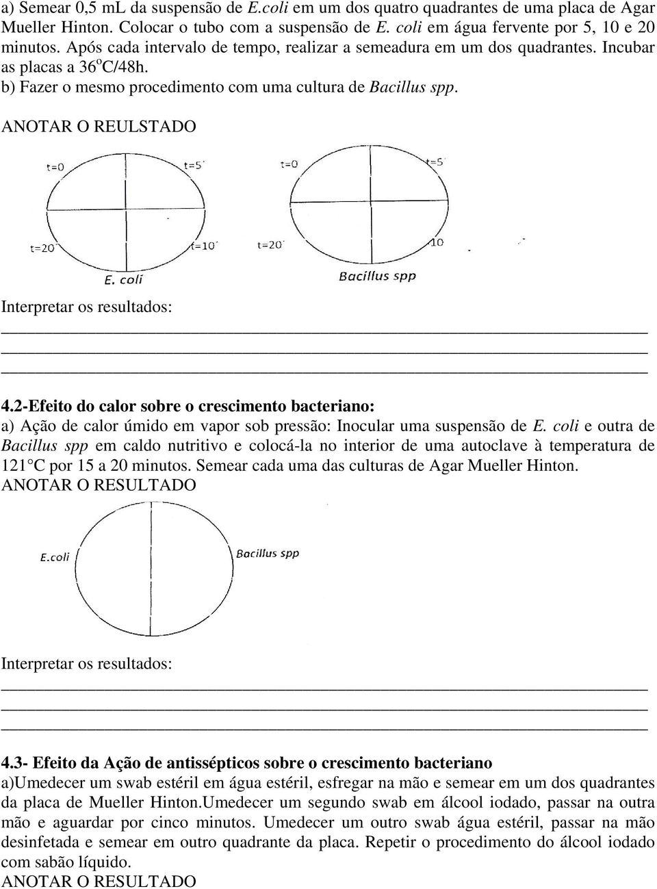 ANOTAR O REULSTADO Interpretar os resultados: 4.2-Efeito do calor sobre o crescimento bacteriano: a) Ação de calor úmido em vapor sob pressão: Inocular uma suspensão de E.