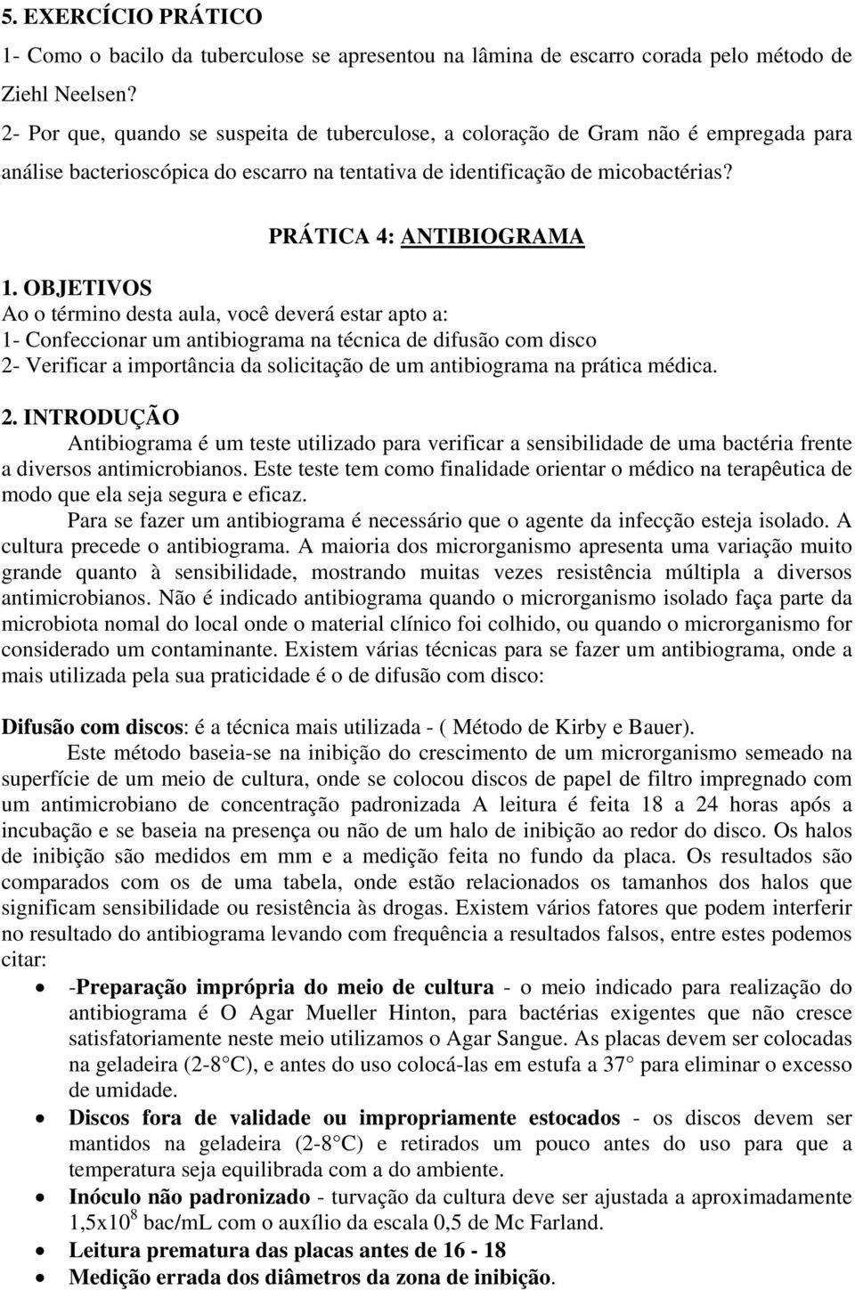 OBJETIVOS Ao o término desta aula, você deverá estar apto a: 1- Confeccionar um antibiograma na técnica de difusão com disco 2- Verificar a importância da solicitação de um antibiograma na prática