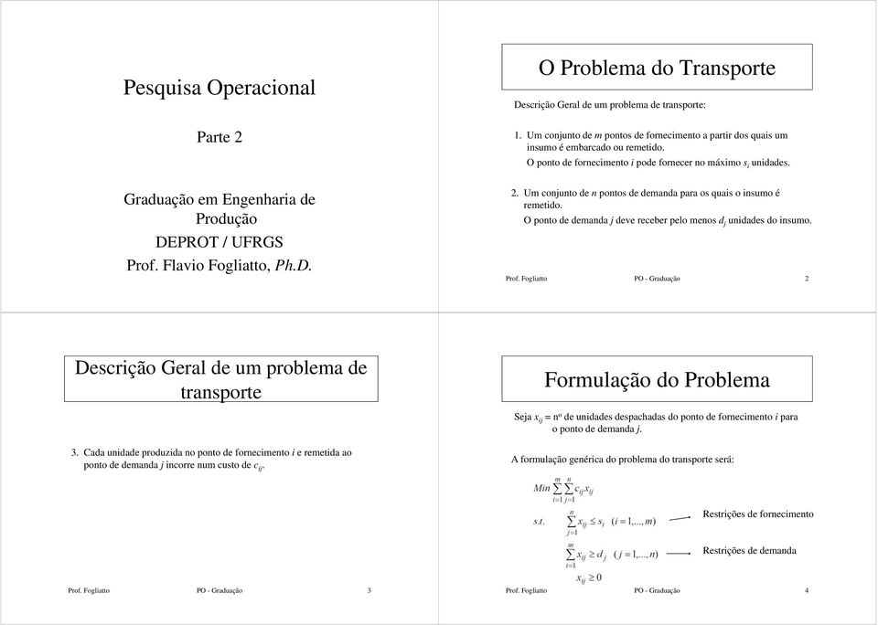 . Um conjunto de n pontos de demanda para os quais o insumo é remetido. O ponto de demanda j deve receber pelo menos d j unidades do insumo. Prof.