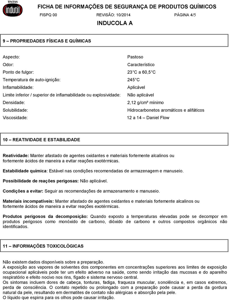 Flow 10 REATIVIDADE E ESTABILIDADE Reatividade: Manter afastado de agentes oxidantes e materiais fortemente alcalinos ou fortemente ácidos de maneira a evitar reações exotérmicas.