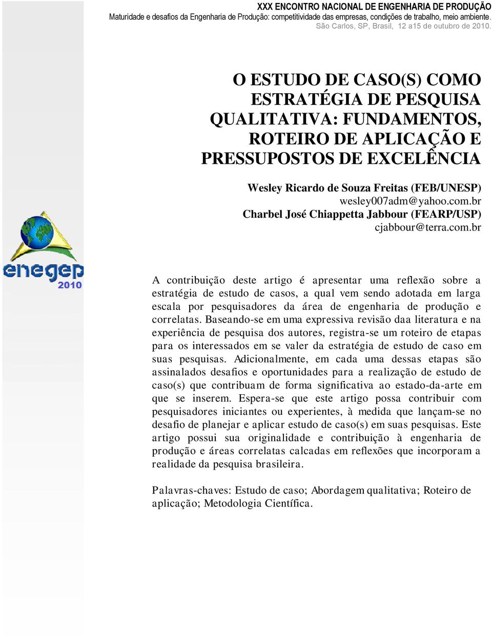 O ESTUDO DE CASO(S) COMO ESTRATÉGIA DE PESQUISA QUALITATIVA: FUNDAMENTOS, ROTEIRO DE APLICAÇÃO E PRESSUPOSTOS DE EXCELÊNCIA Wesley Ricardo de Souza Freitas (FEB/UNESP) wesley007adm@yahoo.com.