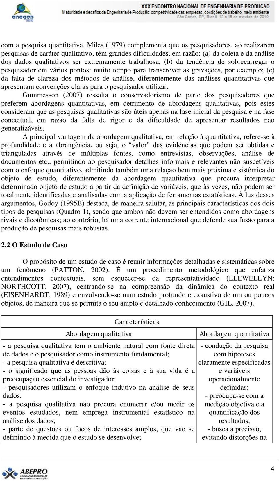 trabalhosa; (b) da tendência de sobrecarregar o pesquisador em vários pontos: muito tempo para transcrever as gravações, por exemplo; (c) da falta de clareza dos métodos de análise, diferentemente