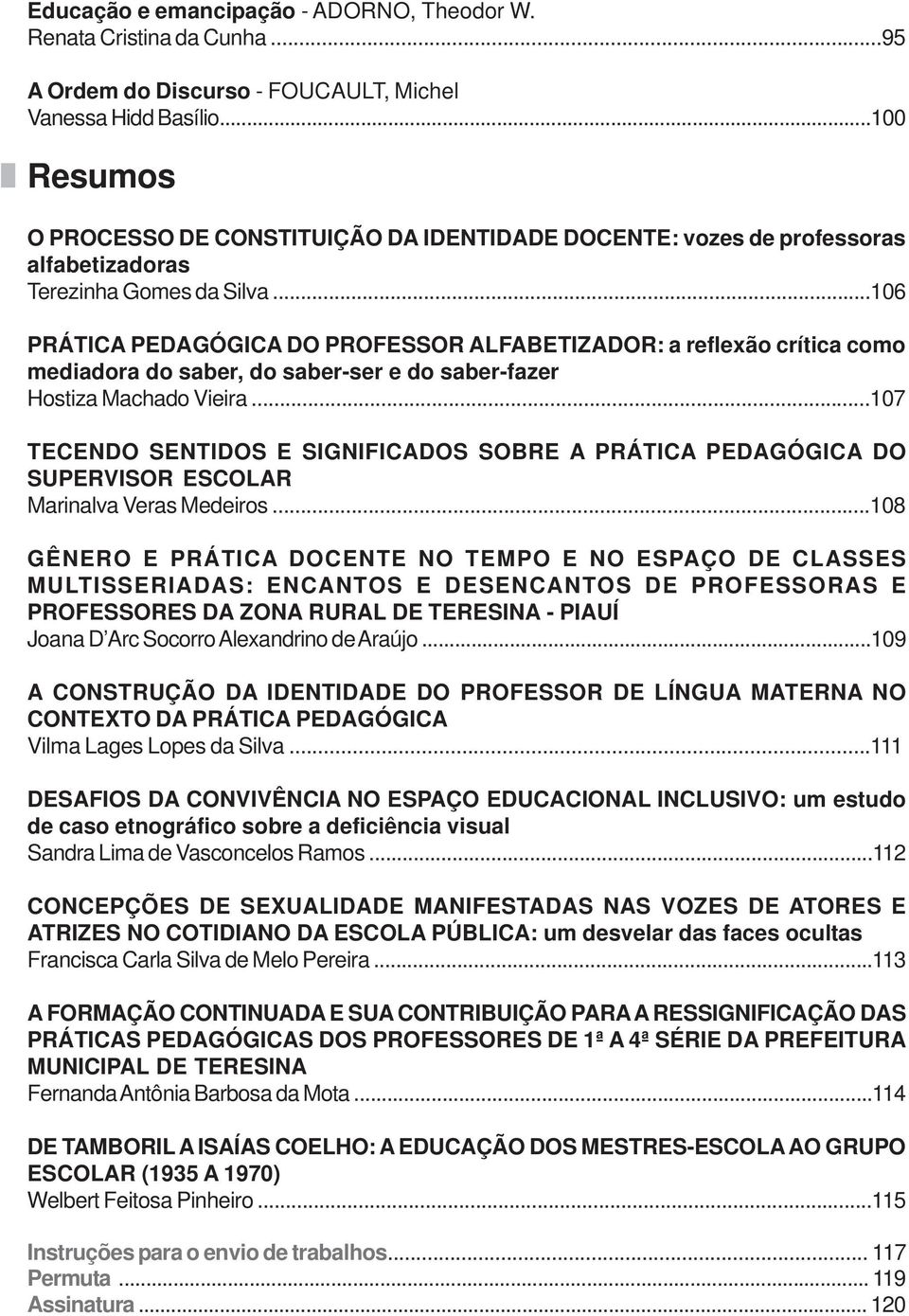 ..106 PRÁTICA PEDAGÓGICA DO PROFESSOR ALFABETIZADOR: a reflexão crítica como mediadora do saber, do saber-ser e do saber-fazer Hostiza Machado Vieira.