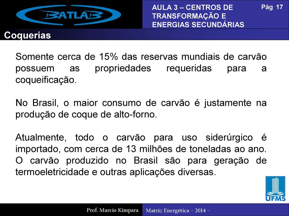 No Brasil, o maior consumo de carvão é justamente na produção de coque de alto-forno.