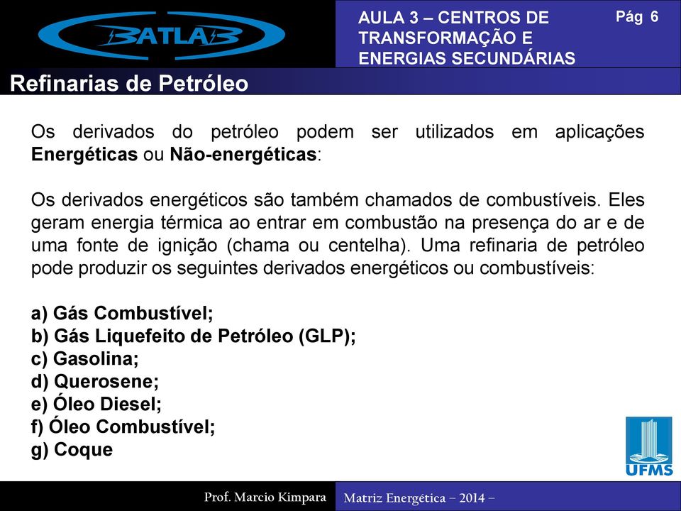 Eles geram energia térmica ao entrar em combustão na presença do ar e de uma fonte de ignição (chama ou centelha).