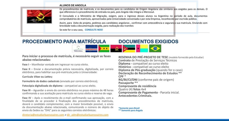 O Consulado e o Ministério de Migração, exigem, para o ingresso desses alunos na Argentina no período de aula, documentos comprobatórios de matrícula, apresentados pela Universidade conveniada e por