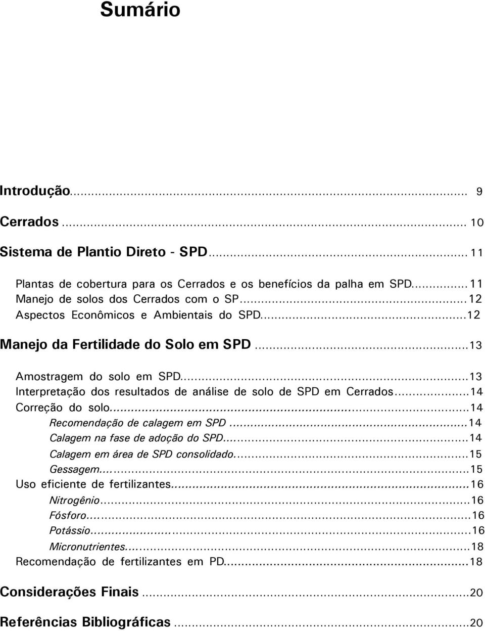 ..13 Interpretação dos resultados de análise de solo de SPD em Cerrados...14 Correção do solo...14 Recomendação de calagem em SPD...14 Calagem na fase de adoção do SPD.