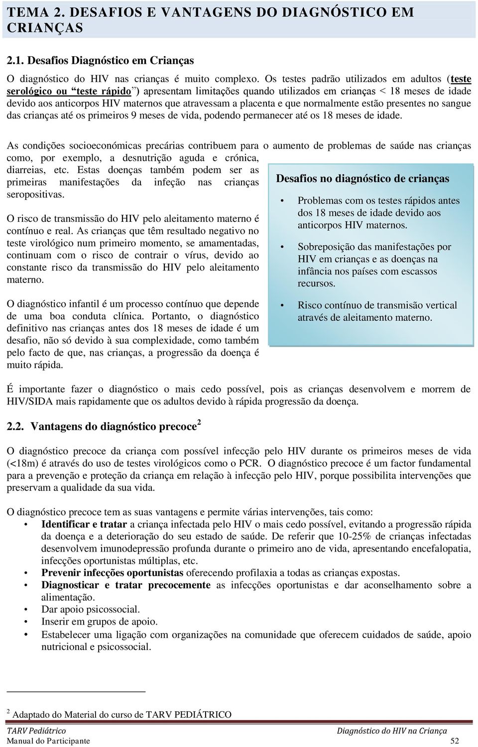 placenta e que normalmente estão presentes no sangue das crianças até os primeiros 9 meses de vida, podendo permanecer até os 18 meses de idade.