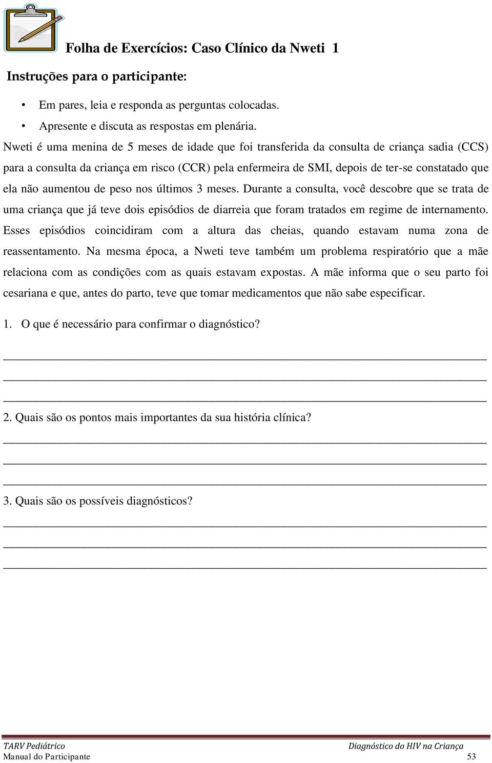 aumentou de peso nos últimos 3 meses. Durante a consulta, você descobre que se trata de uma criança que já teve dois episódios de diarreia que foram tratados em regime de internamento.