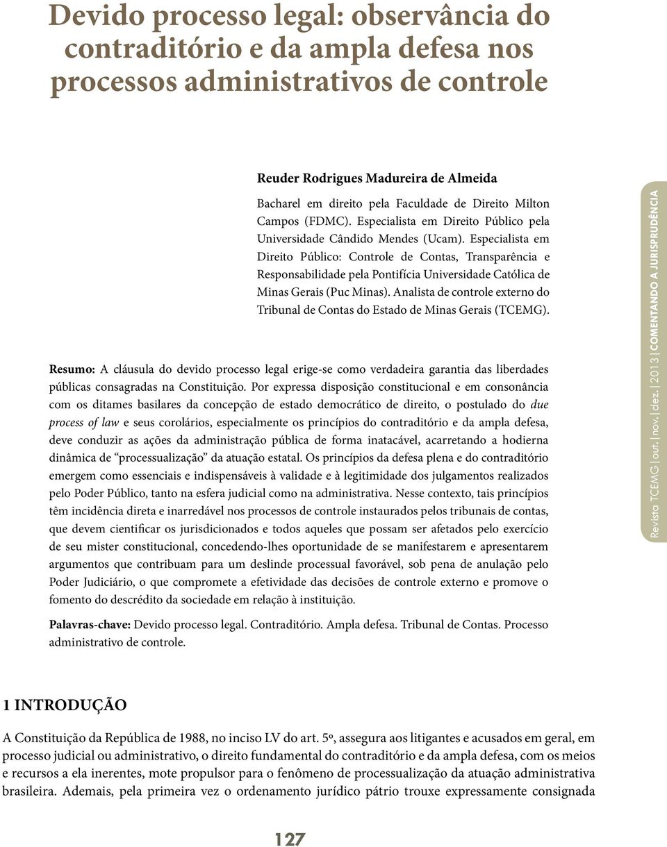 Especialista em Direito Público: Controle de Contas, Transparência e Responsabilidade pela Pontifícia Universidade Católica de Minas Gerais (Puc Minas).