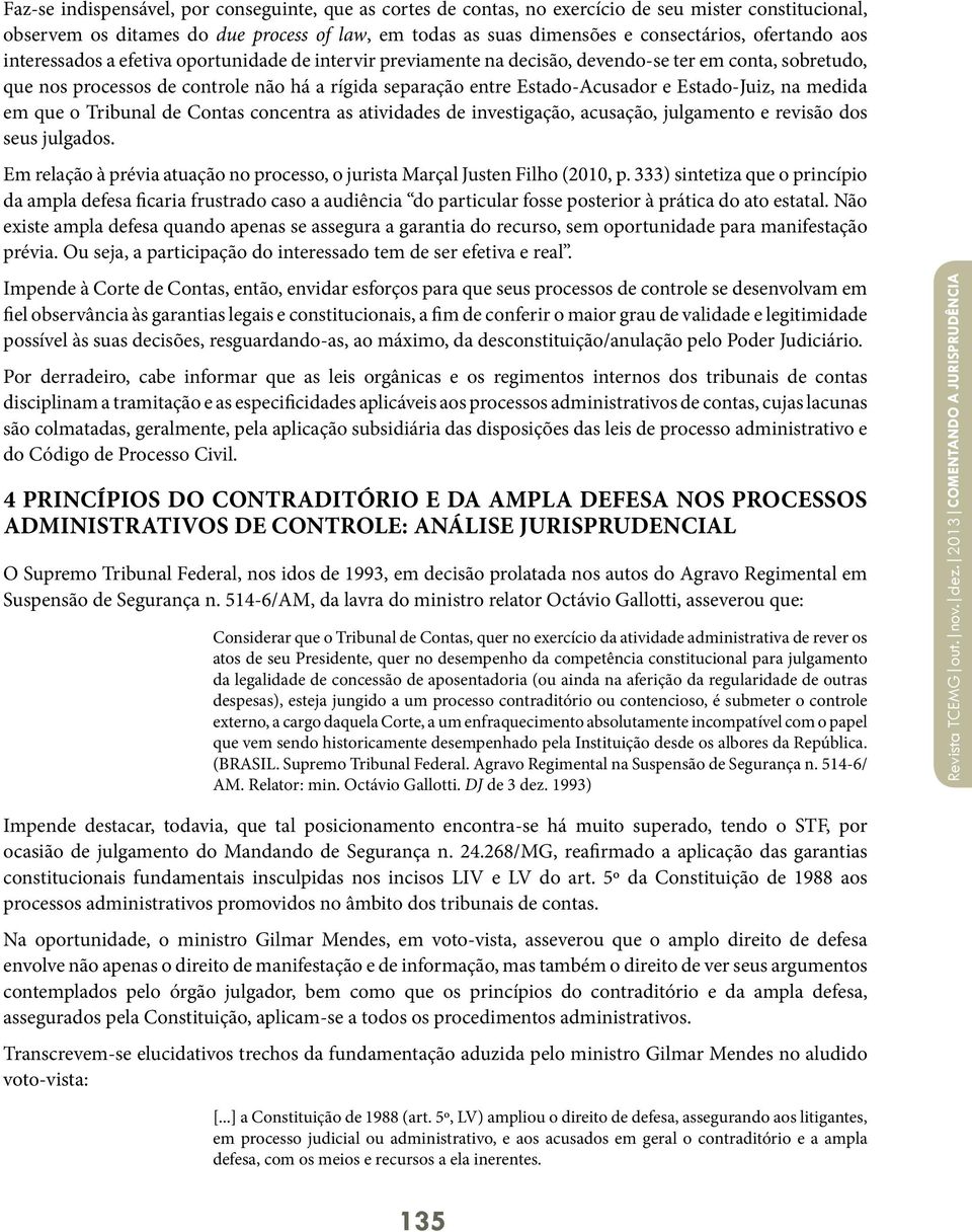 e Estado-Juiz, na medida em que o Tribunal de Contas concentra as atividades de investigação, acusação, julgamento e revisão dos seus julgados.