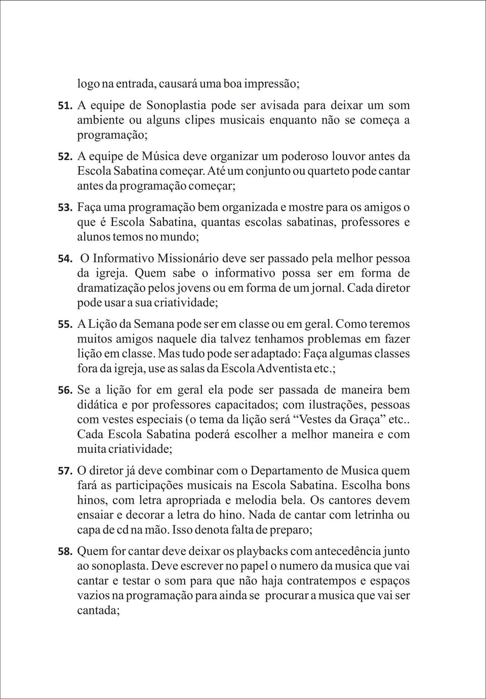 Faça uma programação bem organizada e mostre para os amigos o que é Escola Sabatina, quantas escolas sabatinas, professores e alunos temos no mundo; 54.