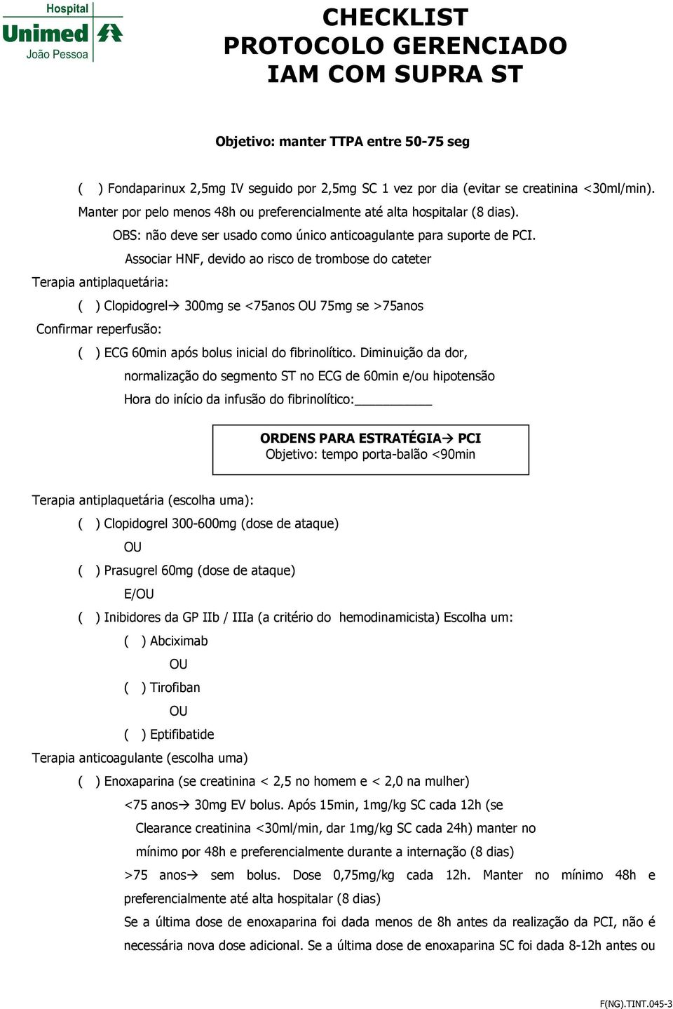 Associar HNF, devido ao risco de trombose do cateter Terapia antiplaquetária: ( ) Clopidogrel 300mg se <75anos 75mg se >75anos Confirmar reperfusão: ( ) ECG 60min após bolus inicial do fibrinolítico.