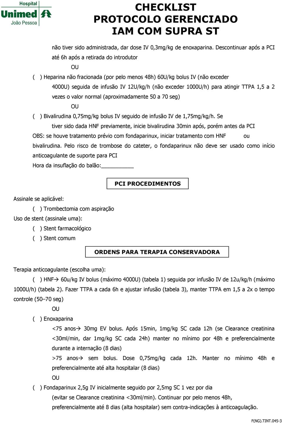 para atingir TTPA 1,5 a 2 vezes o valor normal (aproximadamente 50 a 70 seg) ( ) Bivalirudina 0,75mg/kg bolus IV seguido de infusão IV de 1,75mg/kg/h.