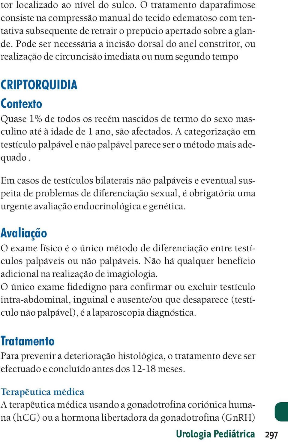 masculino até à idade de 1 ano, são afectados. A categorização em testículo palpável e não palpável parece ser o método mais adequado.