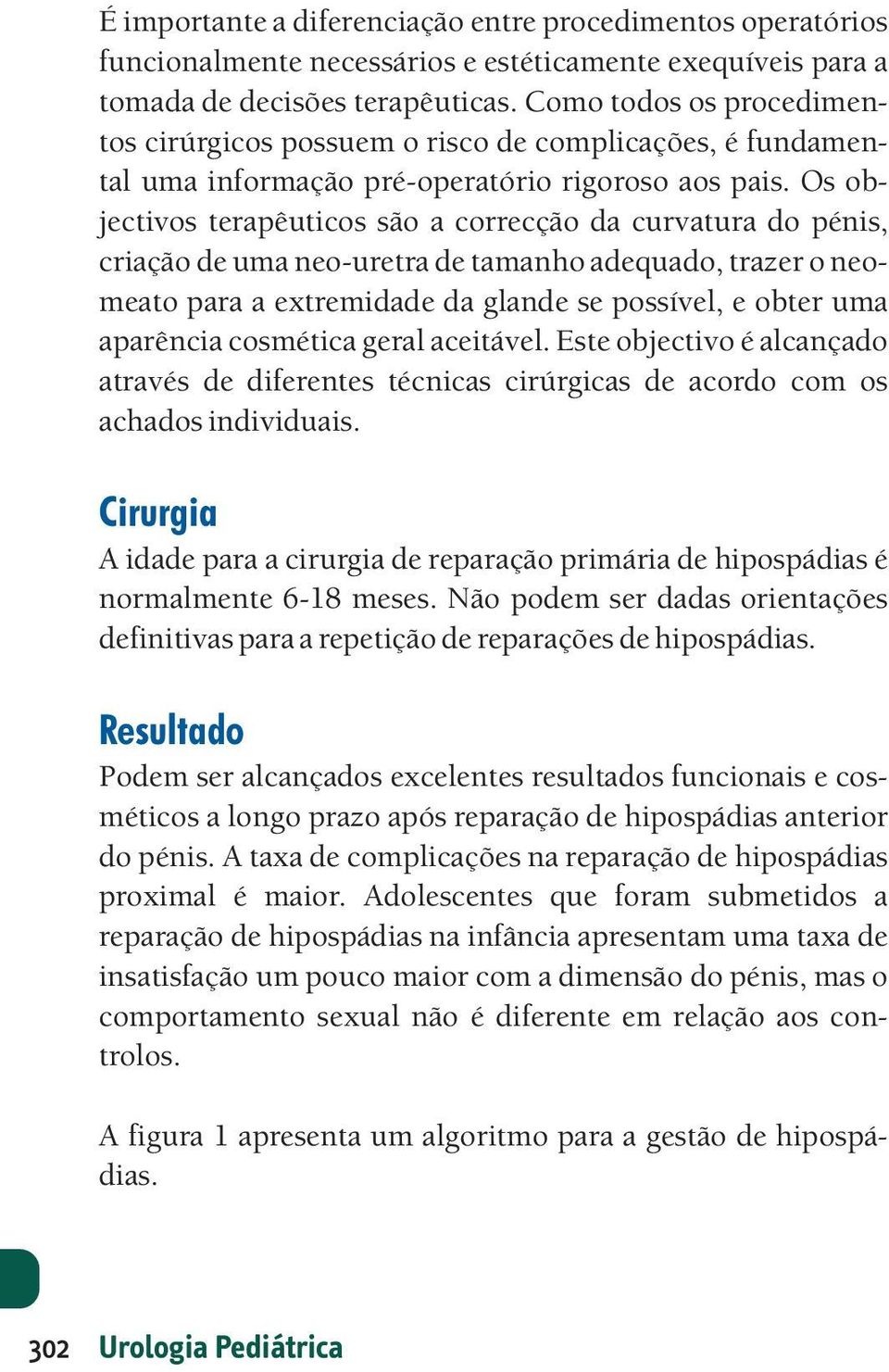 Os objectivos terapêuticos são a correcção da curvatura do pénis, criação de uma neo-uretra de tamanho adequado, trazer o neomeato para a extremidade da glande se possível, e obter uma aparência