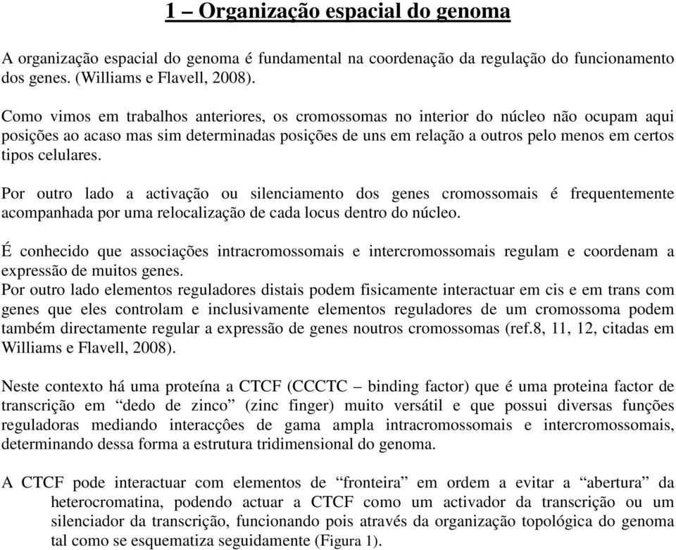 celulares. Por outro lado a activação ou silenciamento dos genes cromossomais é frequentemente acompanhada por uma relocalização de cada locus dentro do núcleo.