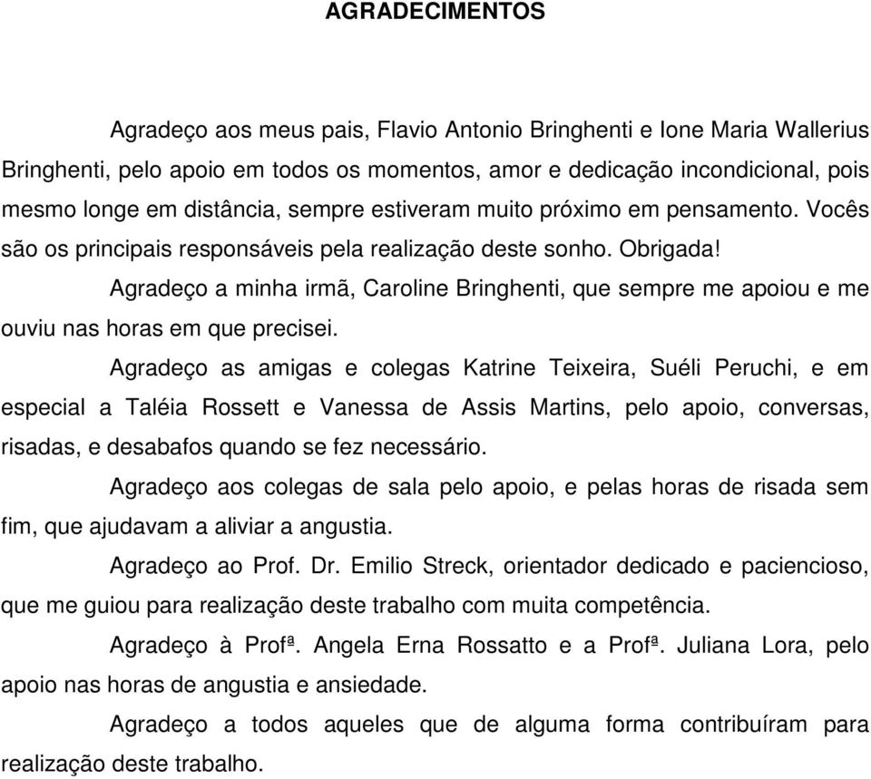 Agradeço a minha irmã, Caroline Bringhenti, que sempre me apoiou e me ouviu nas horas em que precisei.