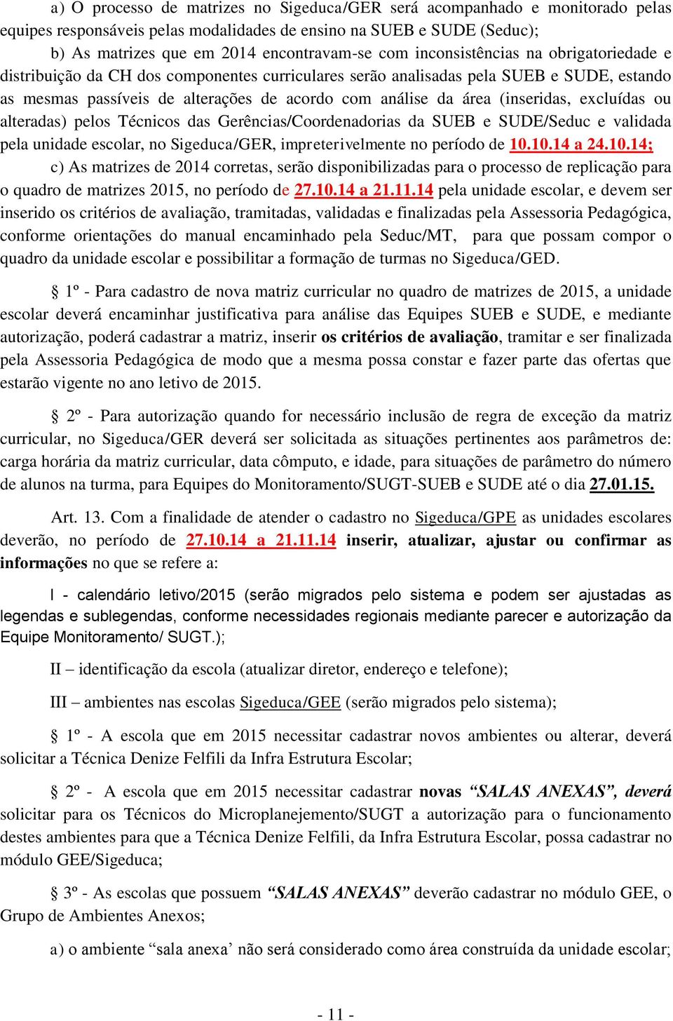 (inseridas, excluídas ou alteradas) pelos Técnicos das Gerências/Coordenadorias da SUEB e SUDE/Seduc e validada pela unidade escolar, no Sigeduca/GER, impreterivelmente no período de 10.