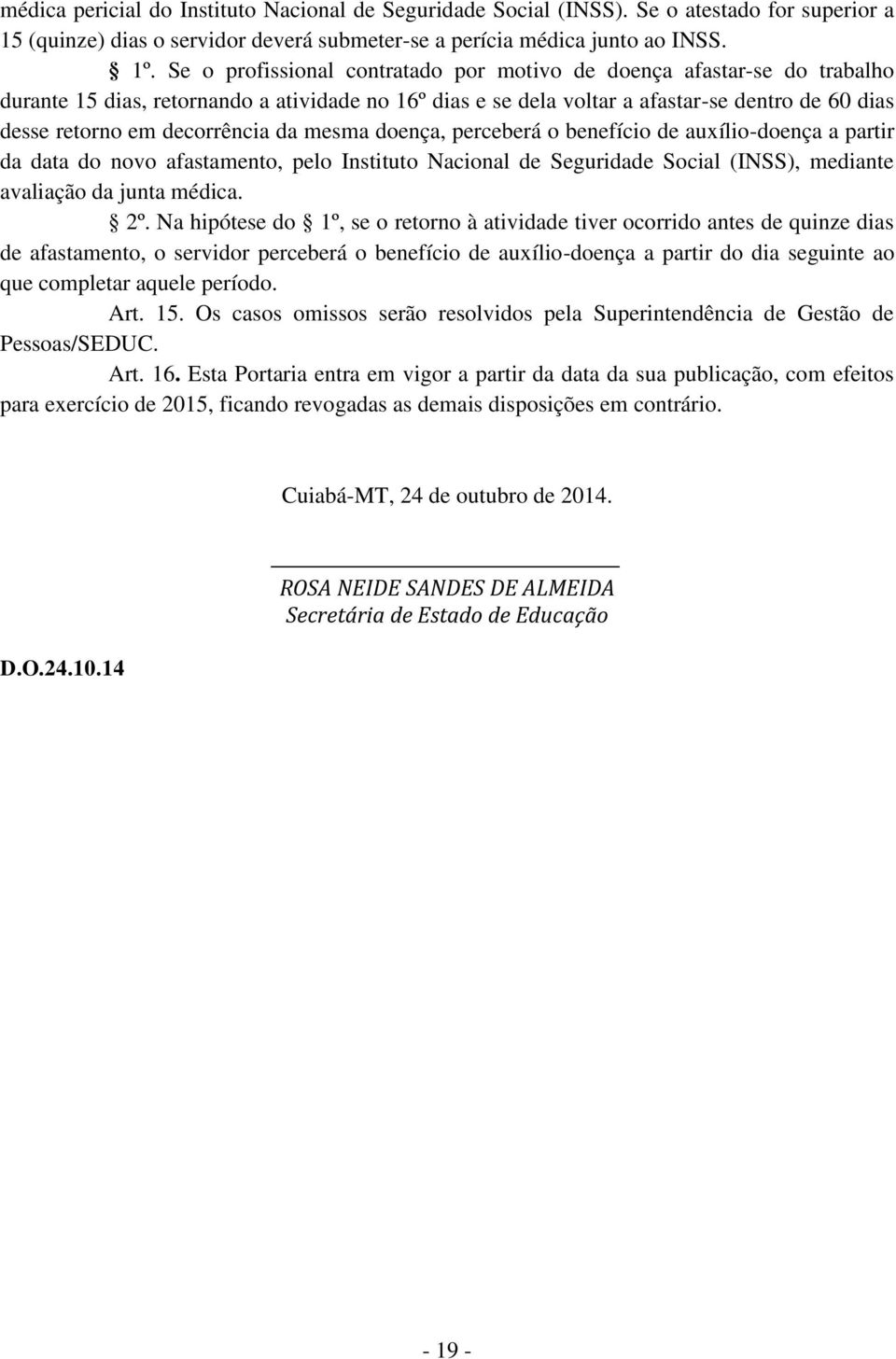 decorrência da mesma doença, perceberá o benefício de auxílio-doença a partir da data do novo afastamento, pelo Instituto Nacional de Seguridade Social (INSS), mediante avaliação da junta médica. 2º.