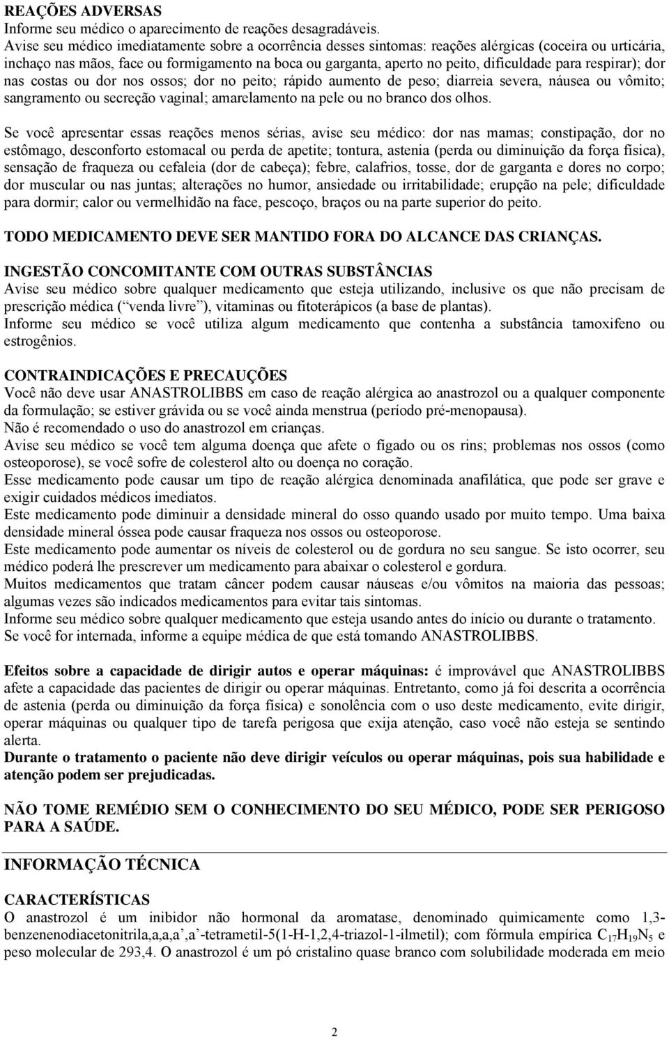 para respirar); dor nas costas ou dor nos ossos; dor no peito; rápido aumento de peso; diarreia severa, náusea ou vômito; sangramento ou secreção vaginal; amarelamento na pele ou no branco dos olhos.