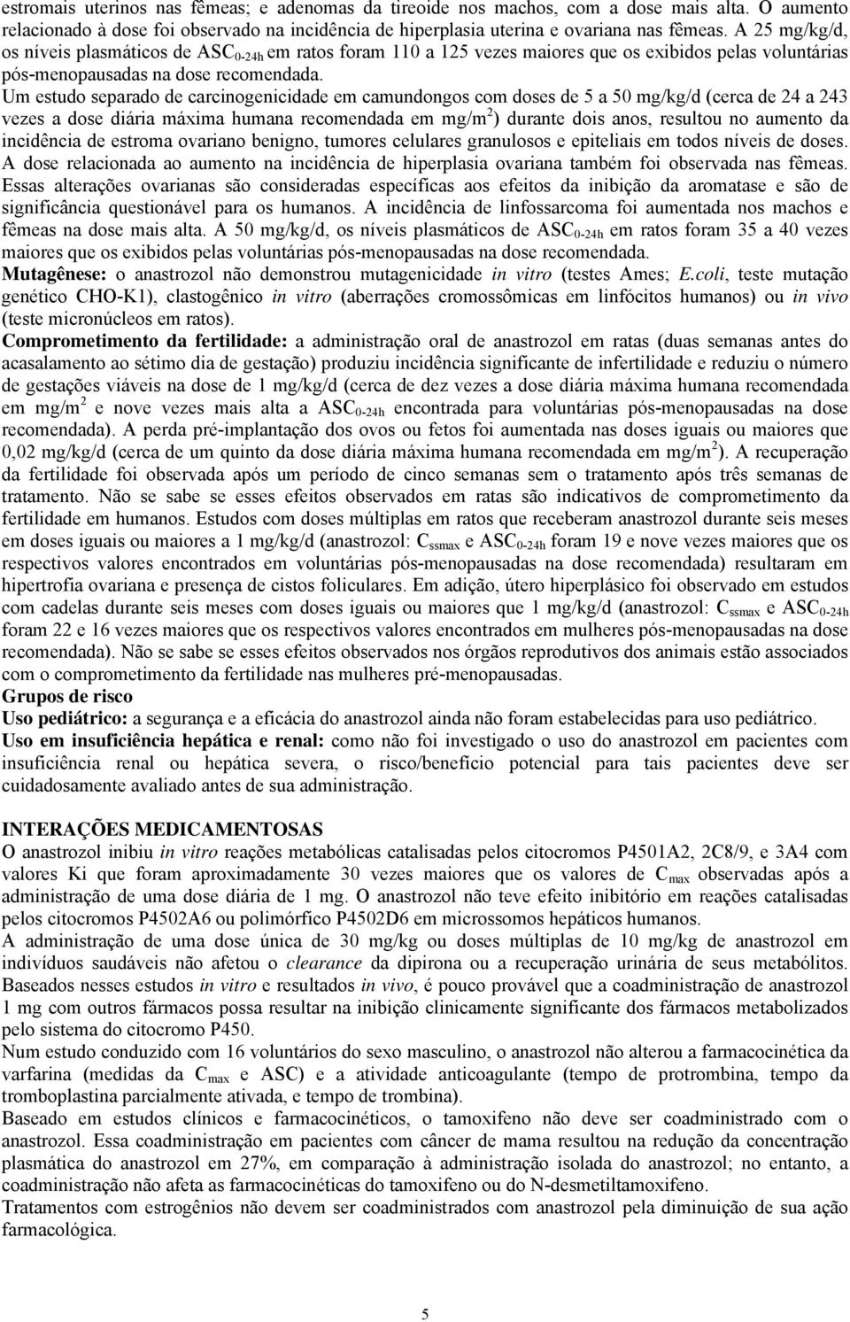 Um estudo separado de carcinogenicidade em camundongos com doses de 5 a 50 mg/kg/d (cerca de 24 a 243 vezes a dose diária máxima humana recomendada em mg/m 2 ) durante dois anos, resultou no aumento