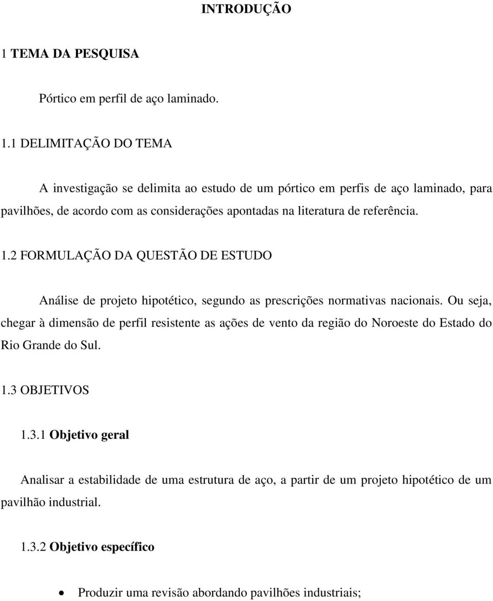 1 DELIMITAÇÃO DO TEMA A investigação se delimita ao estudo de um pórtico em perfis de aço laminado, para pavilhões, de acordo com as considerações apontadas na literatura de