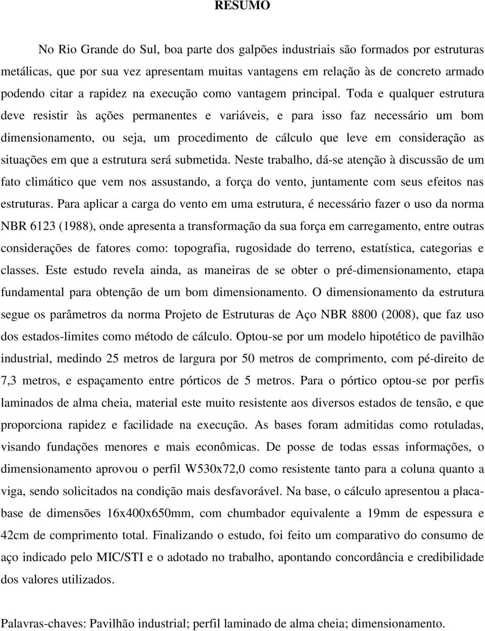 Toda e qualquer estrutura deve resistir às ações permanentes e variáveis, e para isso faz necessário um bom dimensionamento, ou seja, um procedimento de cálculo que leve em consideração as situações