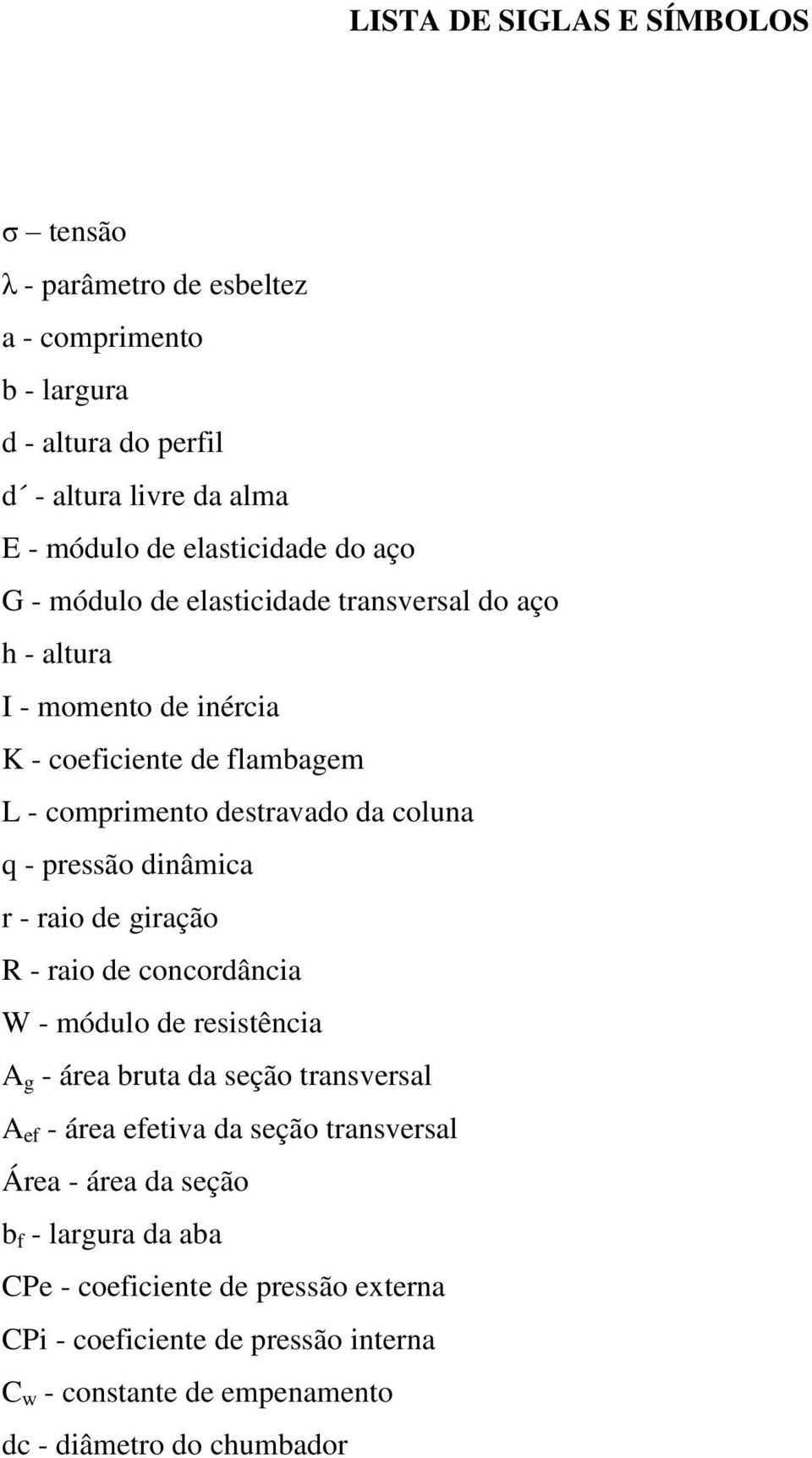 dinâmica r - raio de giração R - raio de concordância W - módulo de resistência A g - área bruta da seção transversal A ef - área efetiva da seção transversal Área -