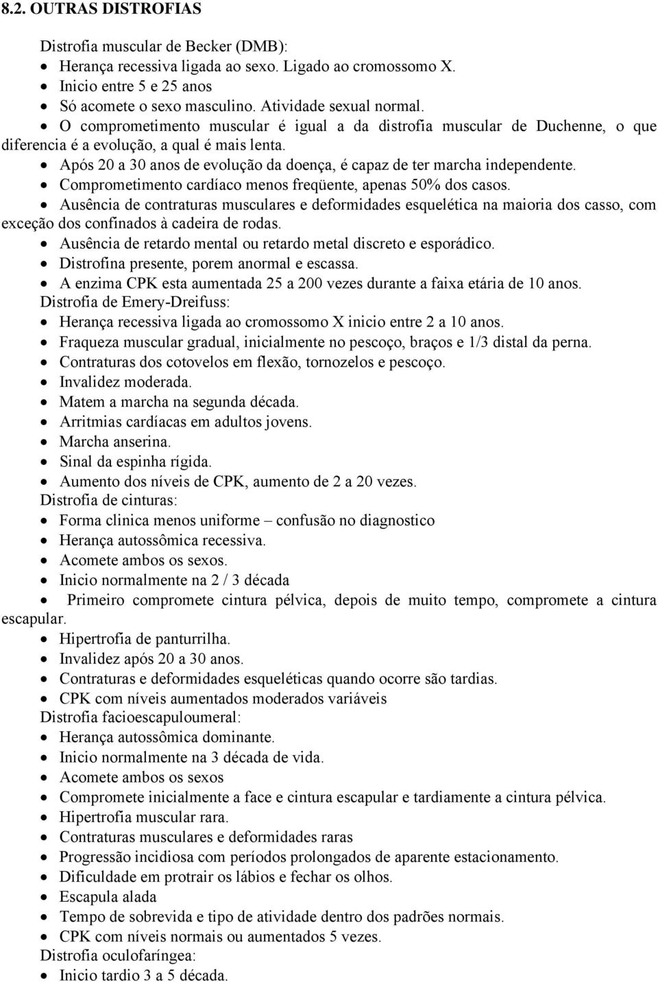 Comprometimento cardíaco menos freqüente, apenas 50% dos casos. Ausência de contraturas musculares e deformidades esquelética na maioria dos casso, com exceção dos confinados à cadeira de rodas.