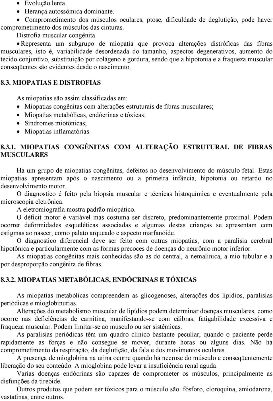 do tecido conjuntivo, substituição por colágeno e gordura, sendo que a hipotonia e a fraqueza muscular conseqüentes são evidentes desde o nascimento. 8.3.