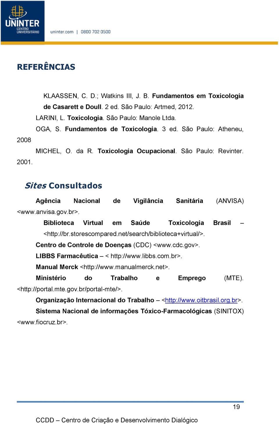 gov.br>. Biblioteca Virtual em Saúde Toxicologia Brasil <http://br.storescompared.net/search/biblioteca+virtual/>. Centro de Controle de Doenças (CDC) <www.cdc.gov>. LIBBS Farmacêutica < http://www.