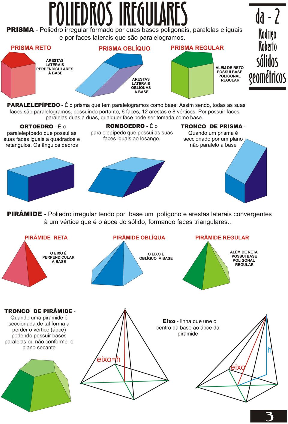 ssim sendo, todas as suas faces são paralelogramos, possuindo portanto, 6 faces, 12 arestas e 8 vértices. Por possuir faces paralelas duas a duas, qualquer face pode ser tomada como base.