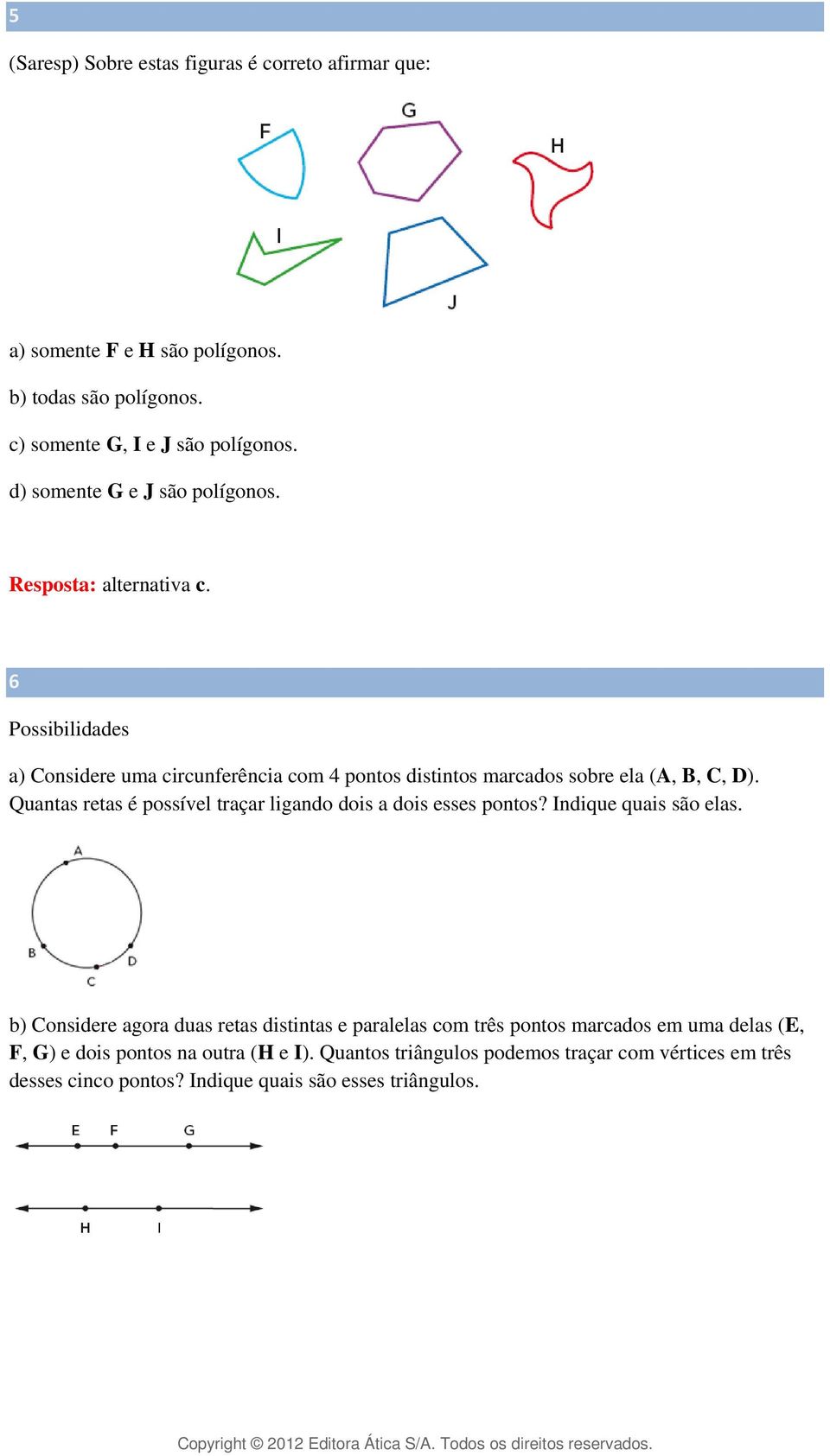 Quantas retas é possível traçar ligando dois a dois esses pontos? Indique quais são elas.