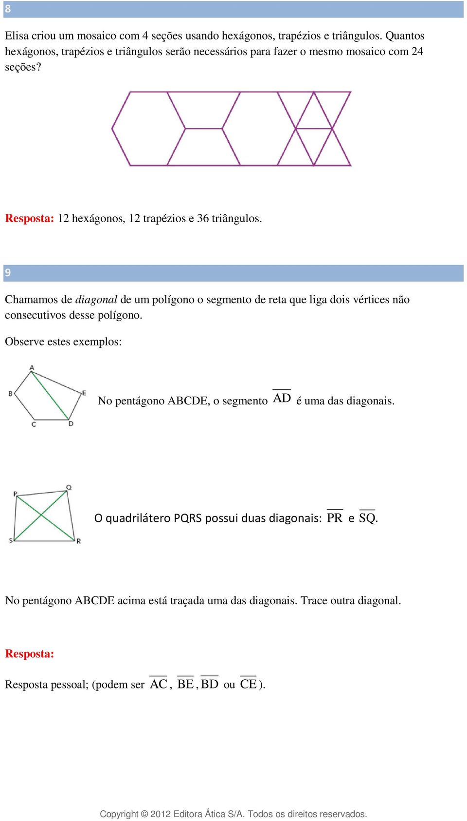 9 Chamamos de diagonal de um polígono o segmento de reta que liga dois vértices não consecutivos desse polígono.