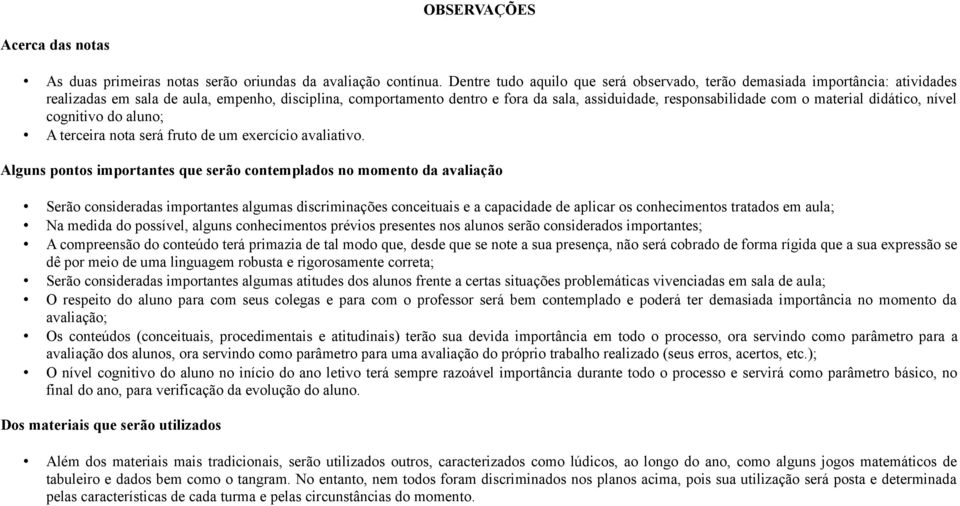 o material didático, nível cognitivo do aluno; A terceira nota será fruto de um exercício avaliativo.