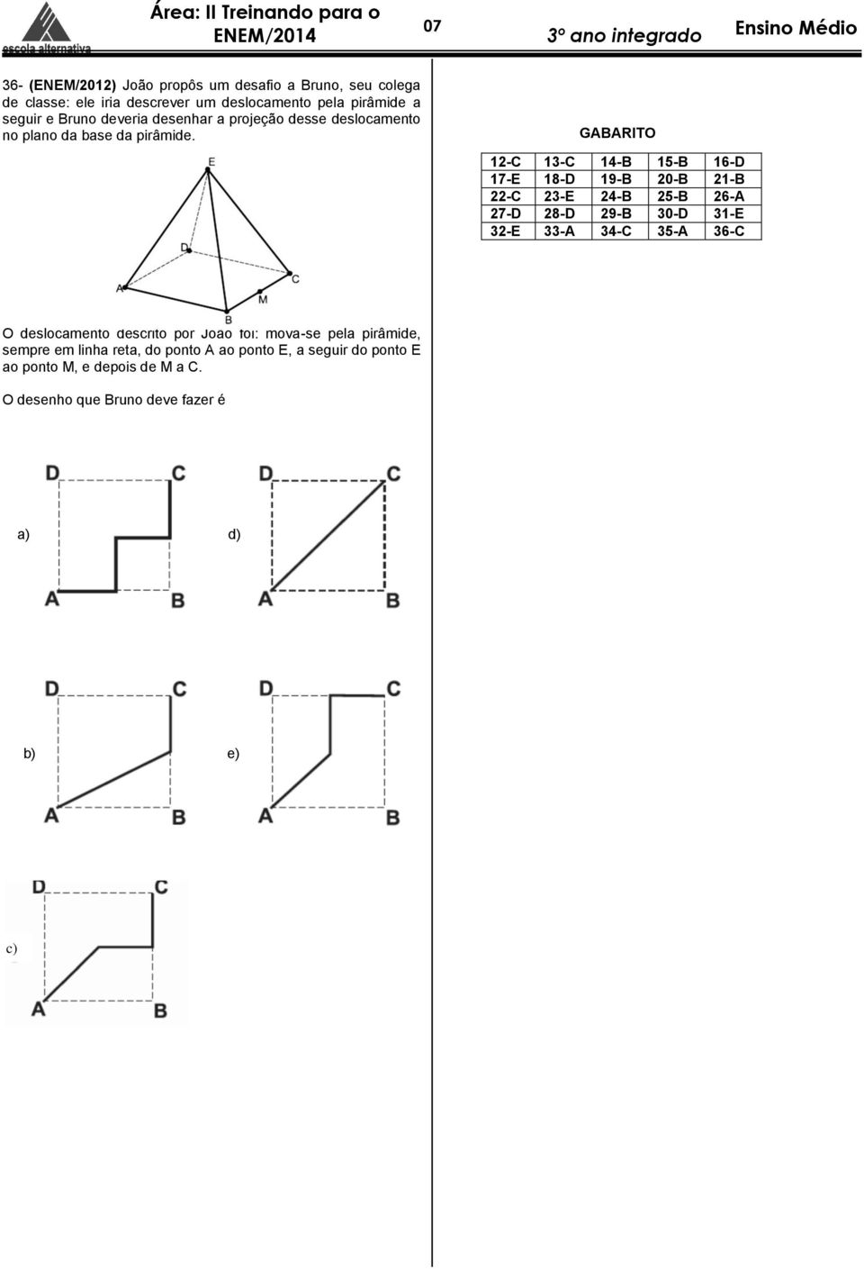 GABARIO 1-C 1-C 14-B 15-B 16-D 17-E 18-D 19-B 0-B 1-B -C -E 4-B 5-B 6-A 7-D 8-D 9-B 0-D 1-E -E -A 4-C 5-A 6-C O deslocamento descrito por