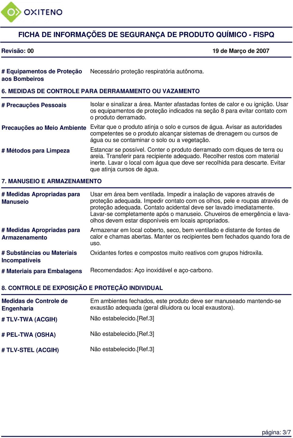 Precauções ao Meio Ambiente Evitar que o produto atinja o solo e cursos de água.