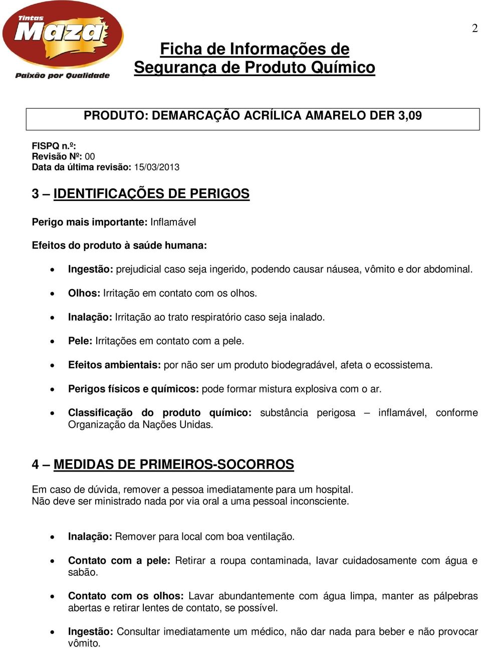 Efeitos ambientais: por não ser um produto biodegradável, afeta o ecossistema. Perigos físicos e químicos: pode formar mistura explosiva com o ar.