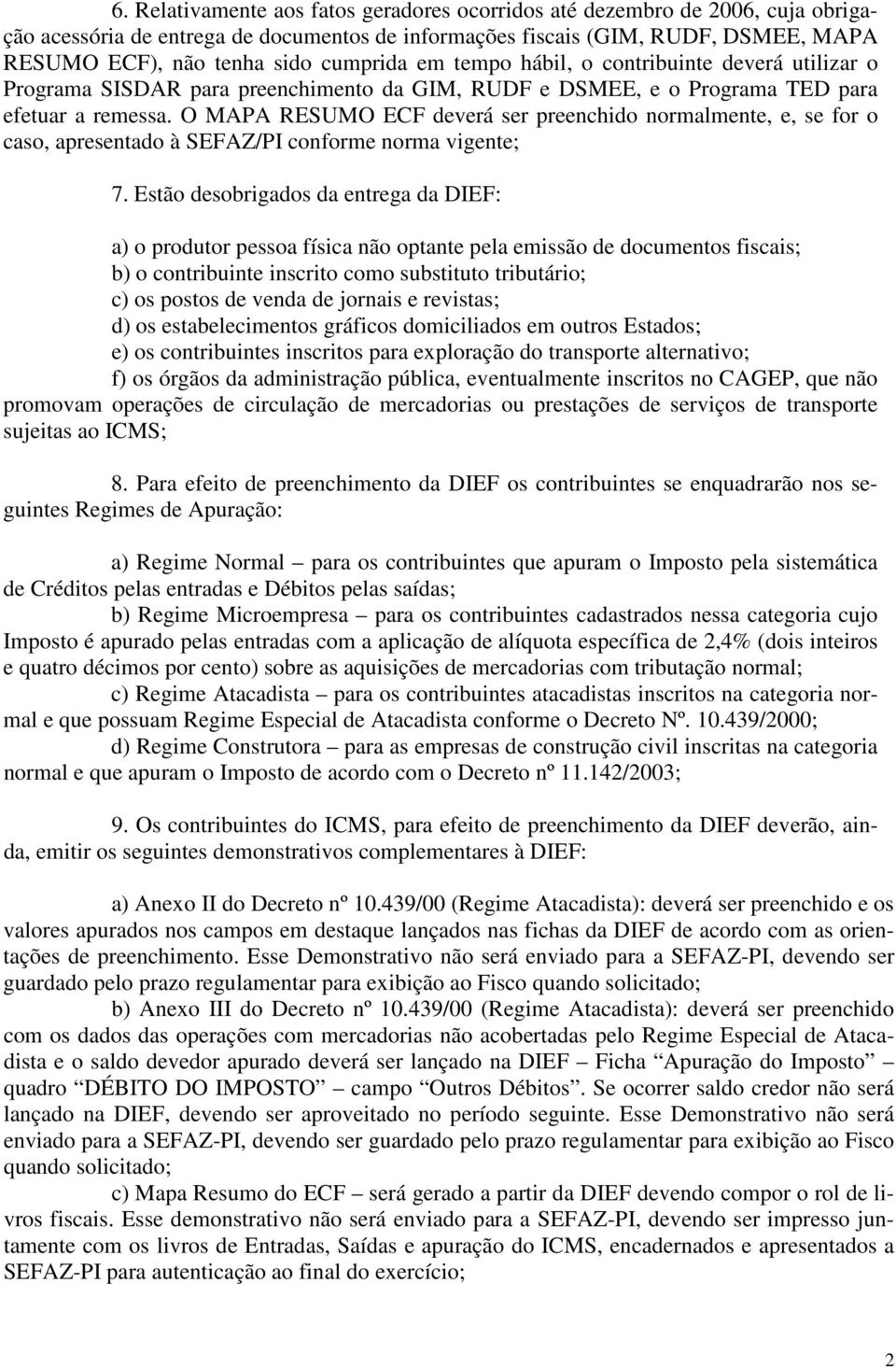 O MAPA RESUMO ECF deverá ser preenchido normalmente, e, se for o caso, apresentado à SEFAZ/PI conforme norma vigente; 7.