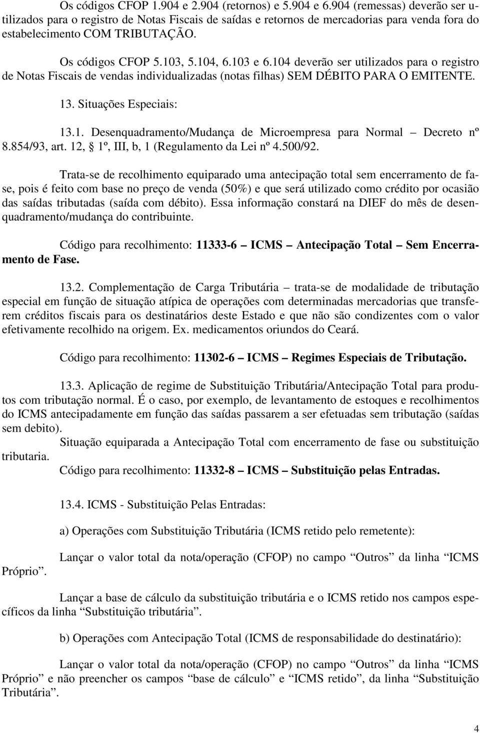 104 deverão ser utilizados para o registro de Notas Fiscais de vendas individualizadas (notas filhas) SEM DÉBITO PARA O EMITENTE. 13. Situações Especiais: 13.1. Desenquadramento/Mudança de Microempresa para Normal Decreto nº 8.