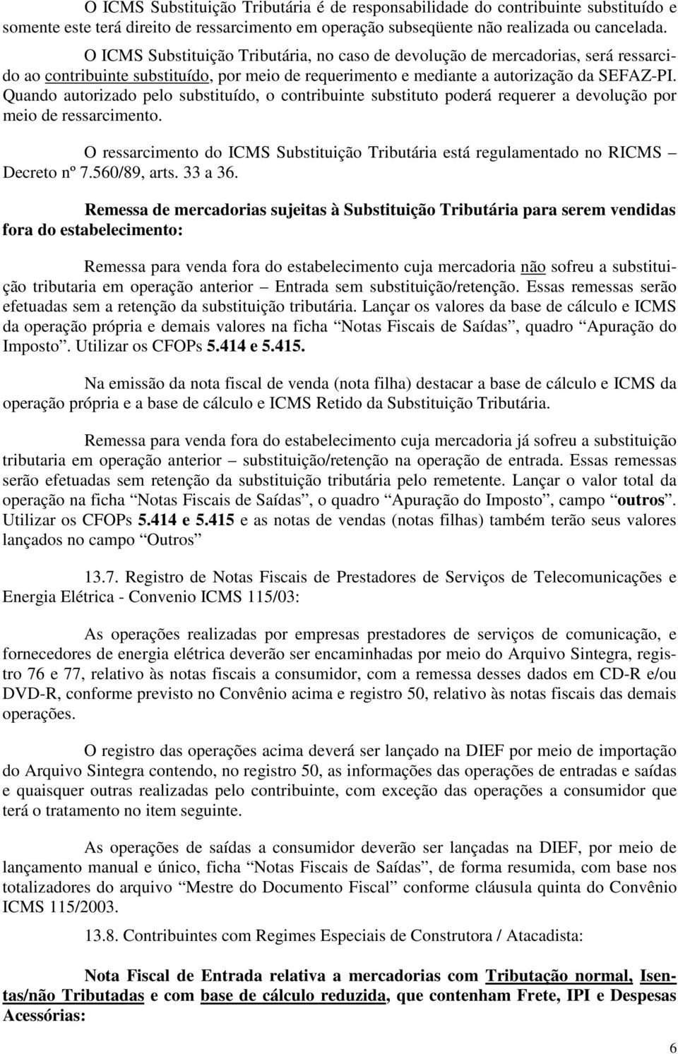 Quando autorizado pelo substituído, o contribuinte substituto poderá requerer a devolução por meio de ressarcimento.