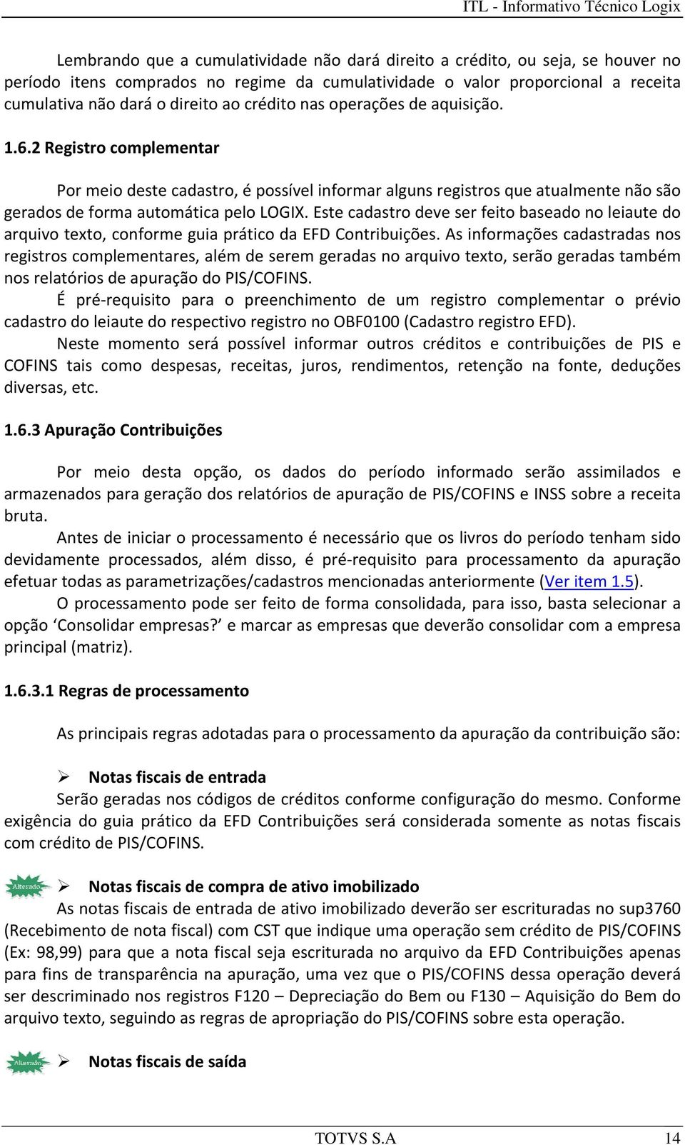 Este cadastro deve ser feito baseado no leiaute do arquivo texto, conforme guia prático da EFD Contribuições.