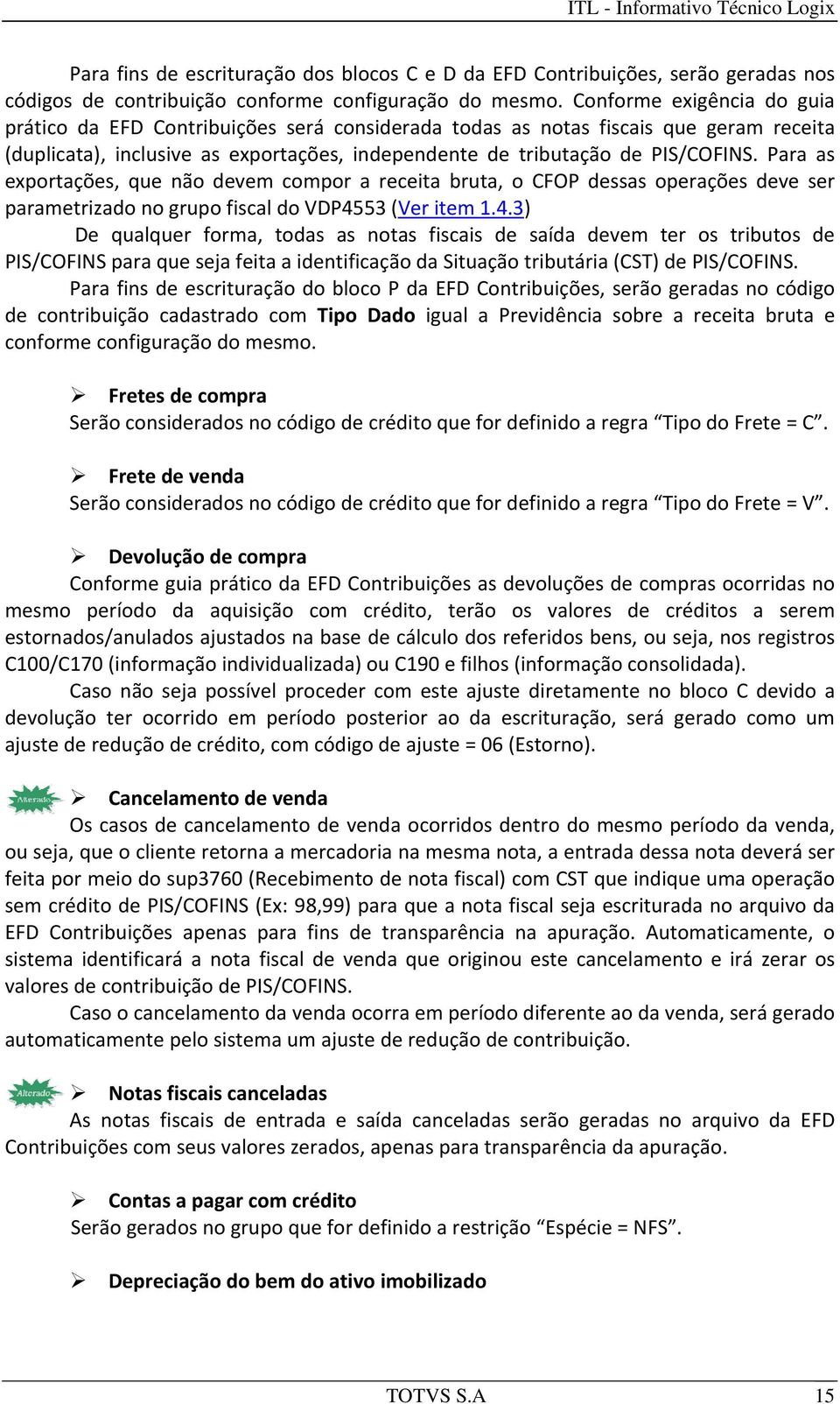 Para as exportações, que não devem compor a receita bruta, o CFOP dessas operações deve ser parametrizado no grupo fiscal do VDP45