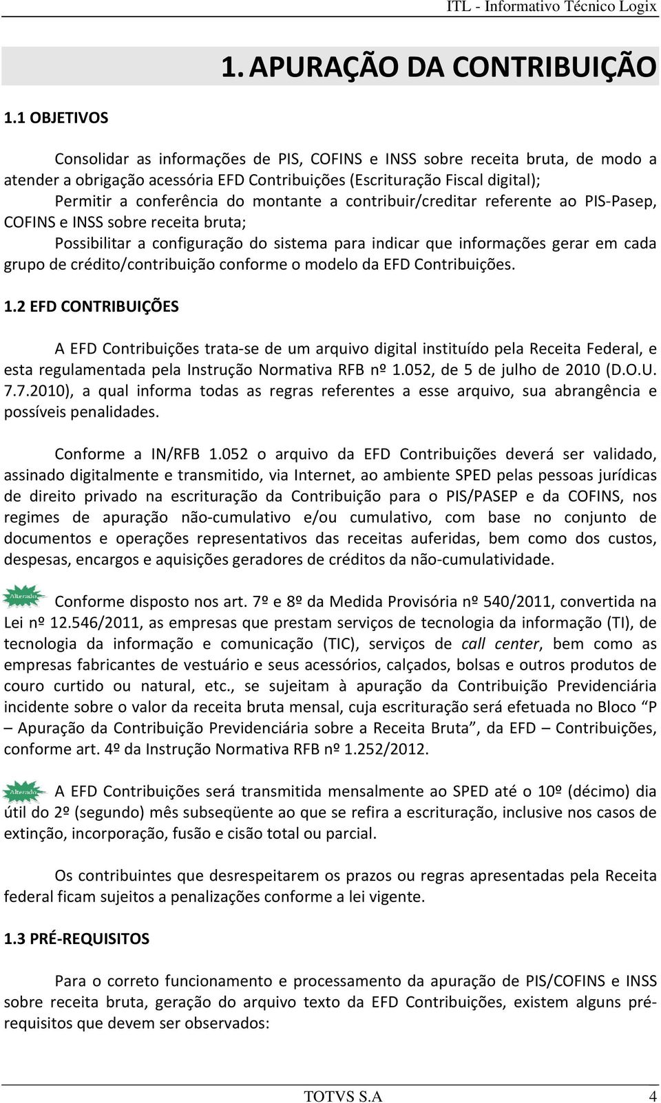 montante a contribuir/creditar referente ao PIS Pasep, COFINS e INSS sobre receita bruta; Possibilitar a configuração do sistema para indicar que informações gerar em cada grupo de