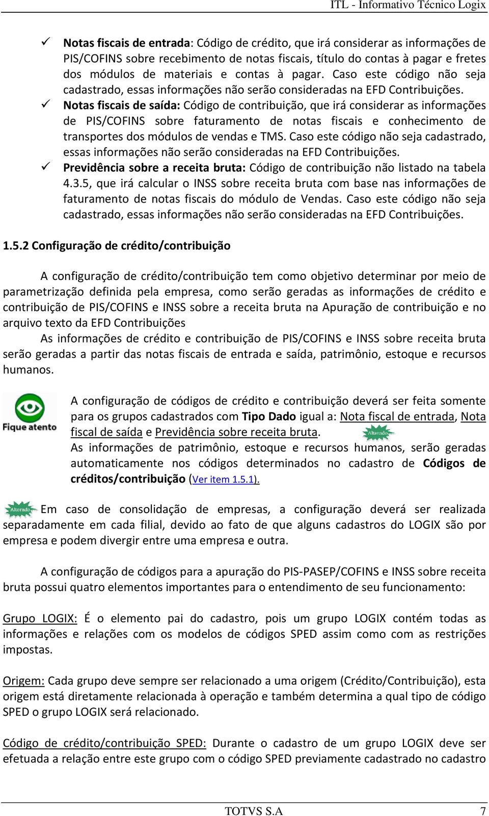 Notas fiscais de saída: Código de contribuição, que irá considerar as informações de PIS/COFINS sobre faturamento de notas fiscais e conhecimento de transportes dos módulos de vendas e TMS.