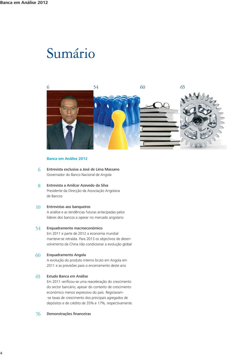 Enquadramento macroeconómico Em 2011 e parte de 2012 a economia mundial manteve-se retraída.