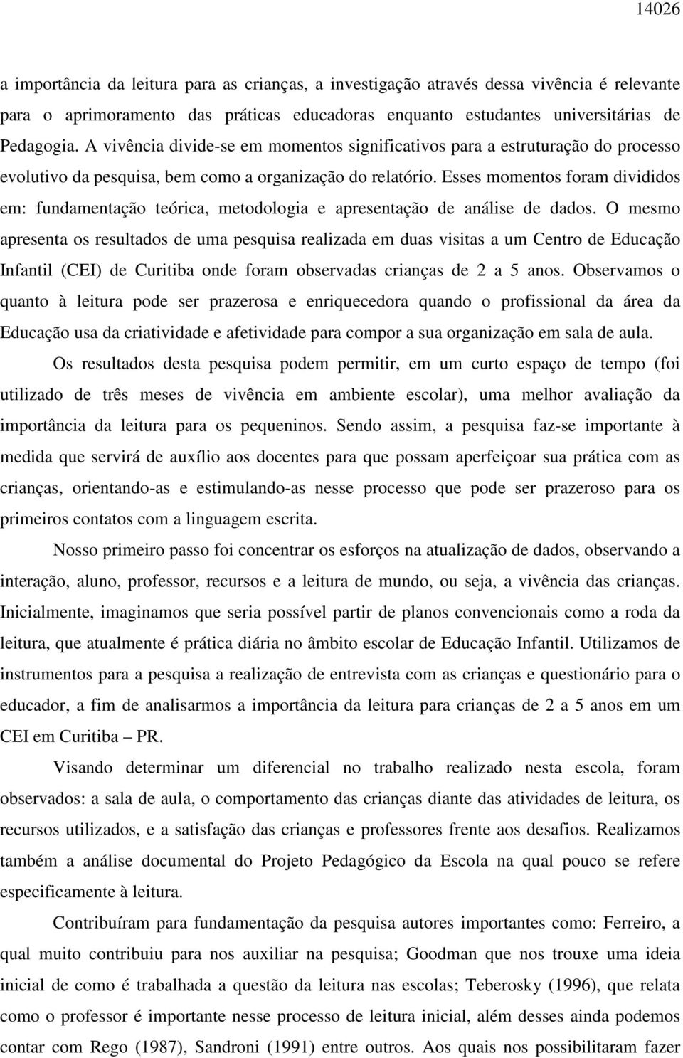 Esses momentos foram divididos em: fundamentação teórica, metodologia e apresentação de análise de dados.